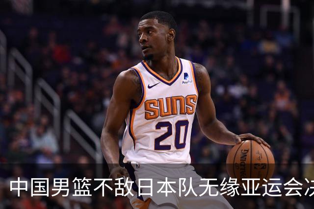 中国男篮不敌日本队无缘亚运会决赛，将与伊朗争夺铜牌
